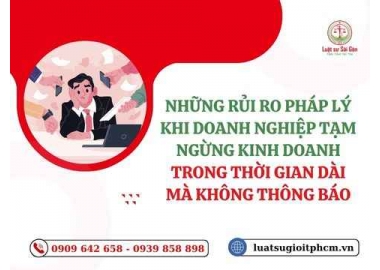 Những rủi ro pháp lý khi doanh nghiệp tạm ngừng kinh doanh trong thời gian dài mà không thông báo