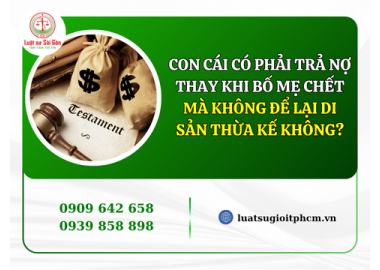 Con cái có phải trả nợ thay khi bố mẹ chết mà không để lại di sản thừa kế không?